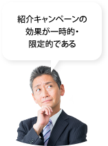 紹介キャンペーンの効果が一時的・限定的である