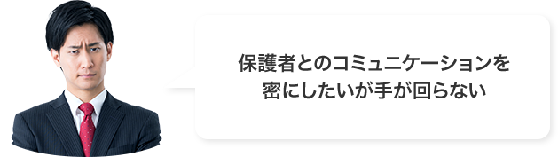 保護者とのコミュニケーションを密にしたいが手が回らない